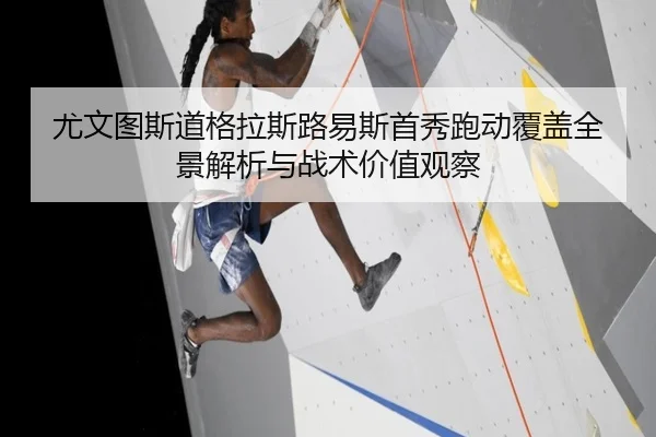 尤文图斯道格拉斯路易斯首秀跑动覆盖全景解析与战术价值观察