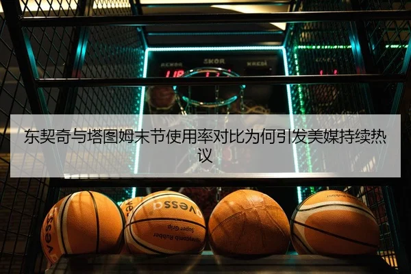 东契奇与塔图姆末节使用率对比为何引发美媒持续热议